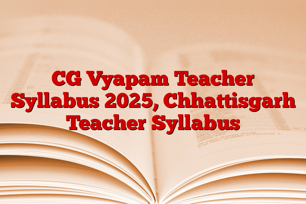 CG Vyapam Teacher Syllabus 2025, Chhattisgarh Teacher Syllabus