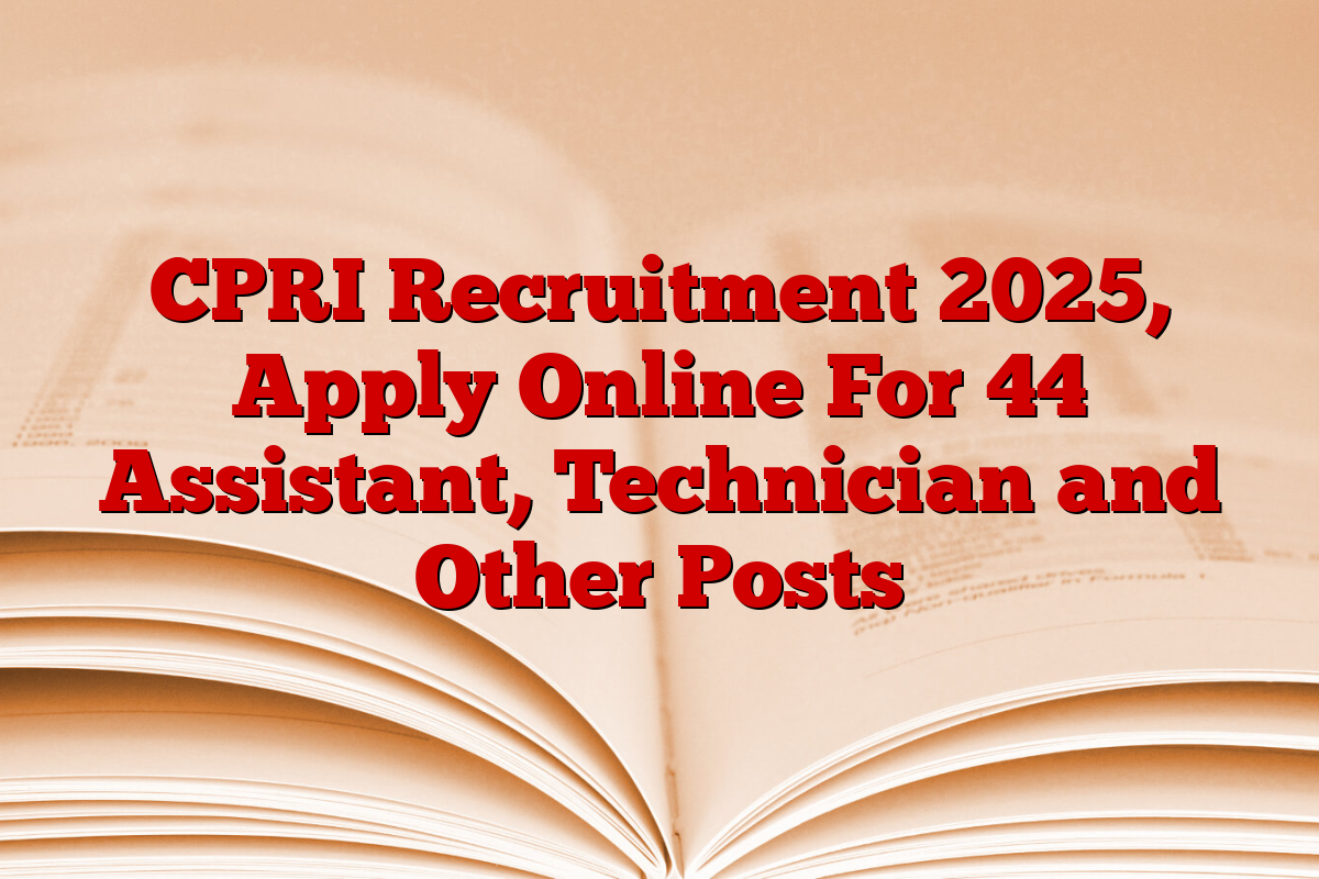 CPRI Recruitment 2025, Apply Online For 44 Assistant, Technician and Other Posts