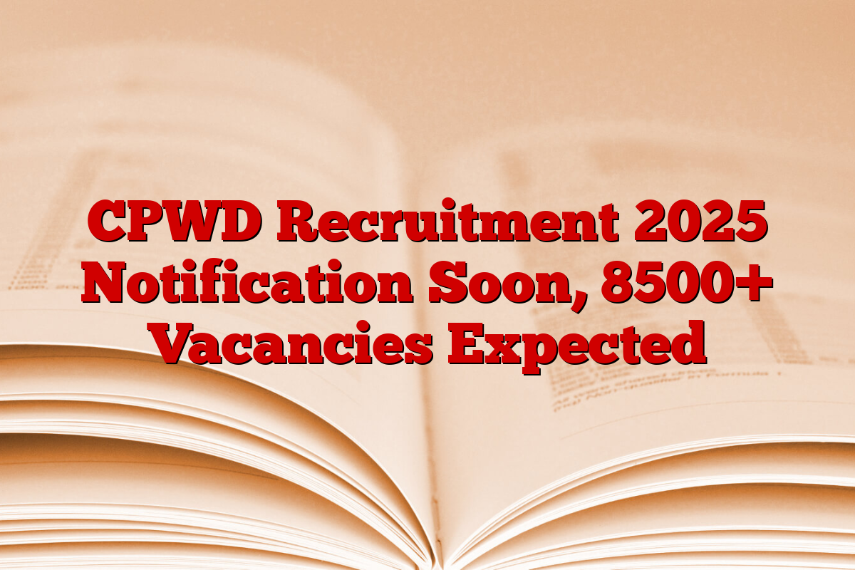 CPWD Recruitment 2025 Notification Soon, 8500+ Vacancies Expected CPWD Recruitment 2025 Notification Soon, 8500+ Vacancies Expected