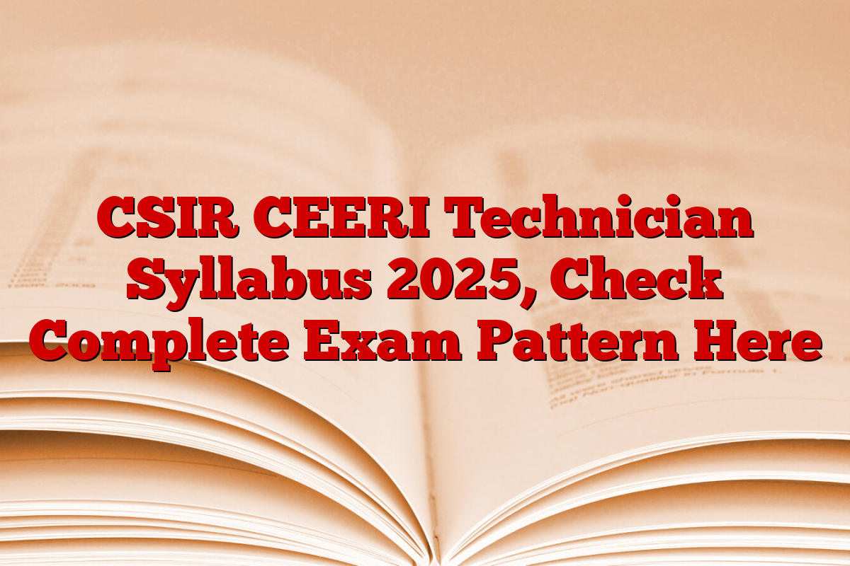 CSIR CEERI Technician Syllabus 2025, Check Complete Exam Pattern Here