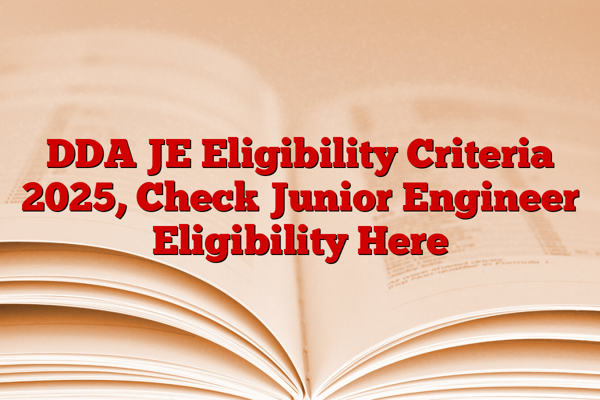 DDA JE Eligibility Criteria 2025, Check Junior Engineer Eligibility Here DDA JE Eligibility Criteria 2025, Check Junior Engineer Eligibility Here