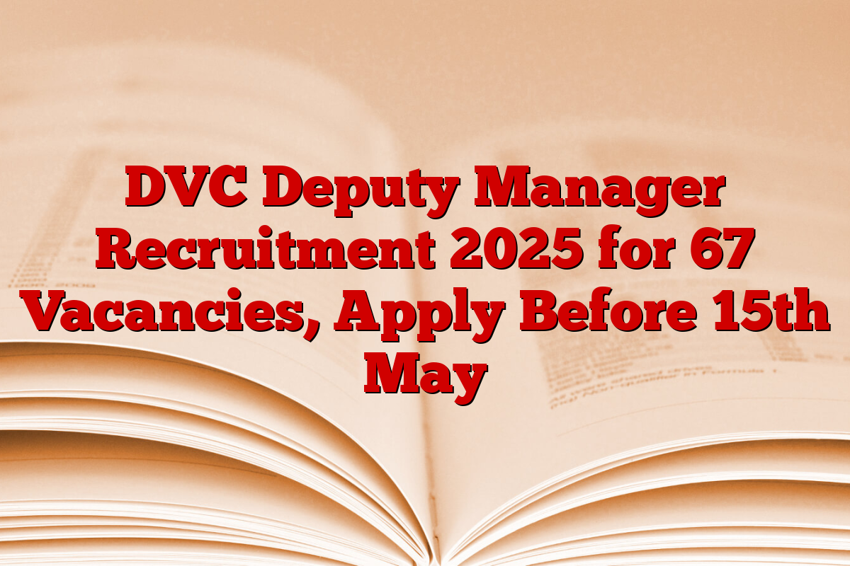 DVC Deputy Manager Recruitment 2025 for 67 Vacancies, Apply Before 15th May