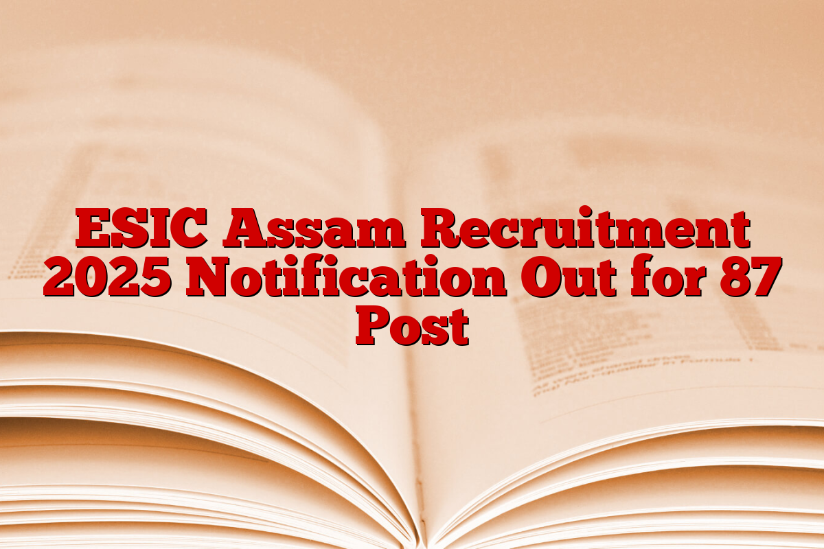 ESIC Assam Recruitment 2025 Notification Out for 87 Post