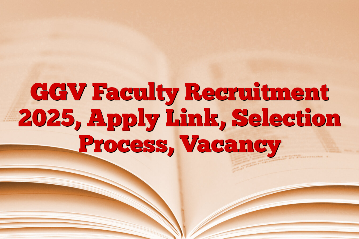 GGV Faculty Recruitment 2025, Apply Link, Selection Process, Vacancy