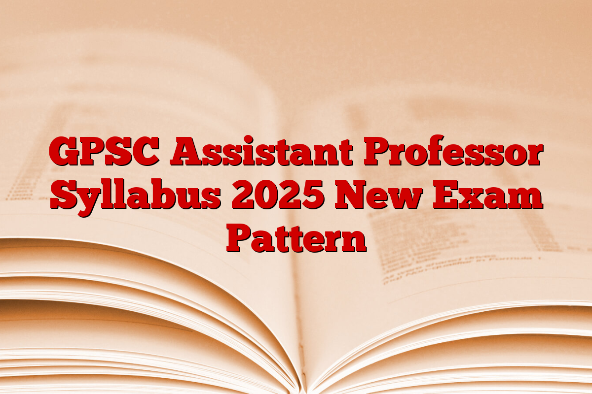GPSC Assistant Professor Syllabus 2025 New Exam Pattern