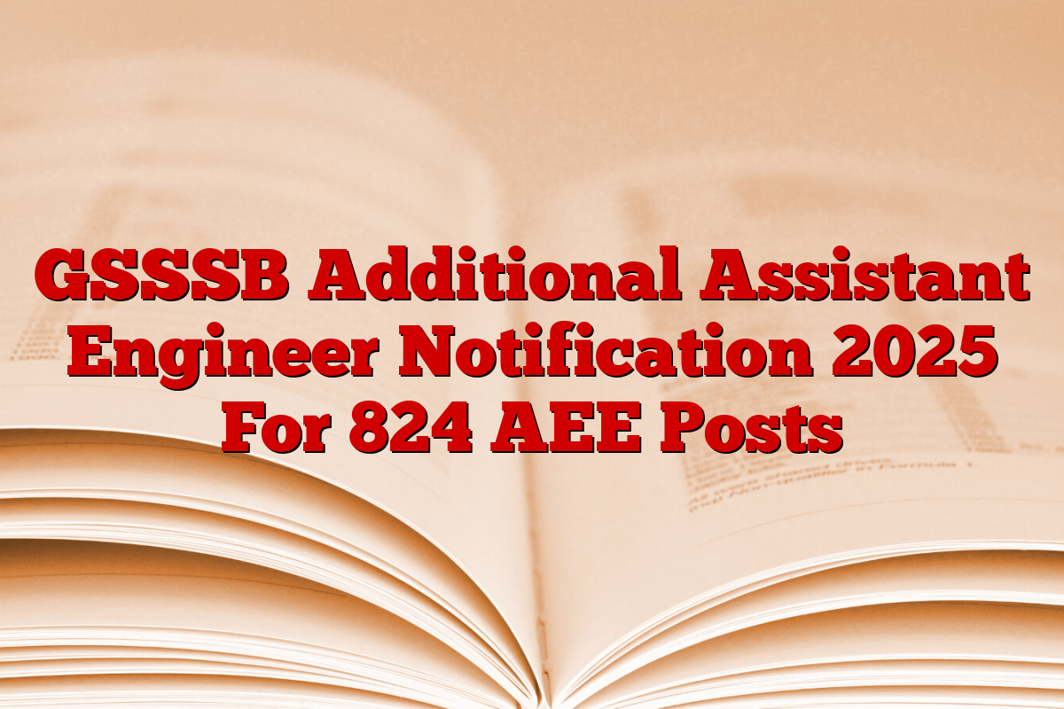 GSSSB Additional Assistant Engineer Notification 2025 For 824 AEE Posts GSSSB Additional Assistant Engineer Notification 2025 For 824 AEE Posts