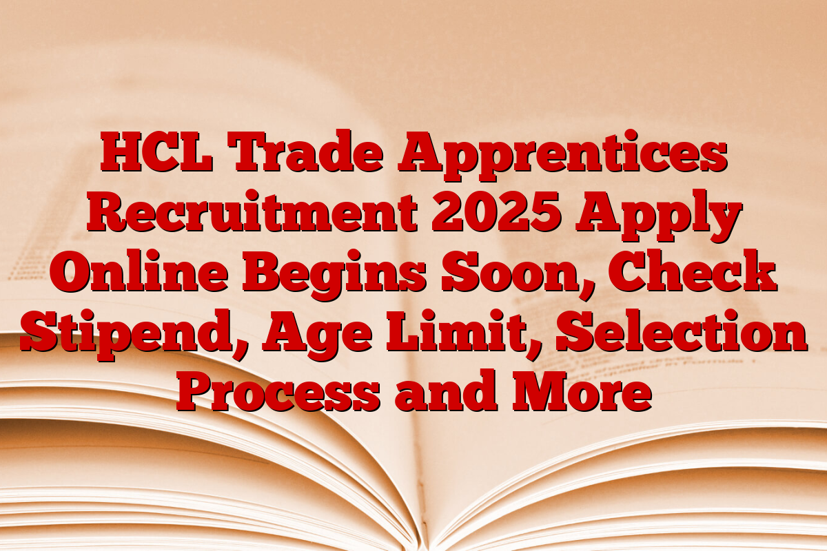 HCL Trade Apprentices Recruitment 2025 Apply Online Begins Soon, Check Stipend, Age Limit, Selection Process and More HCL Trade Apprentices Recruitment 2025 Apply Online Begins Soon, Check Stipend, Age Limit, Selection Process and More