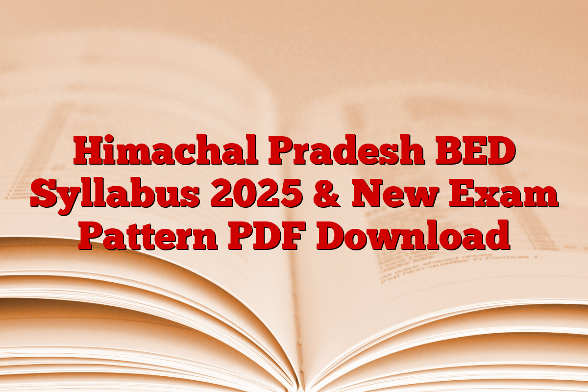 Himachal Pradesh BED Syllabus 2025 & New Exam Pattern PDF Download
