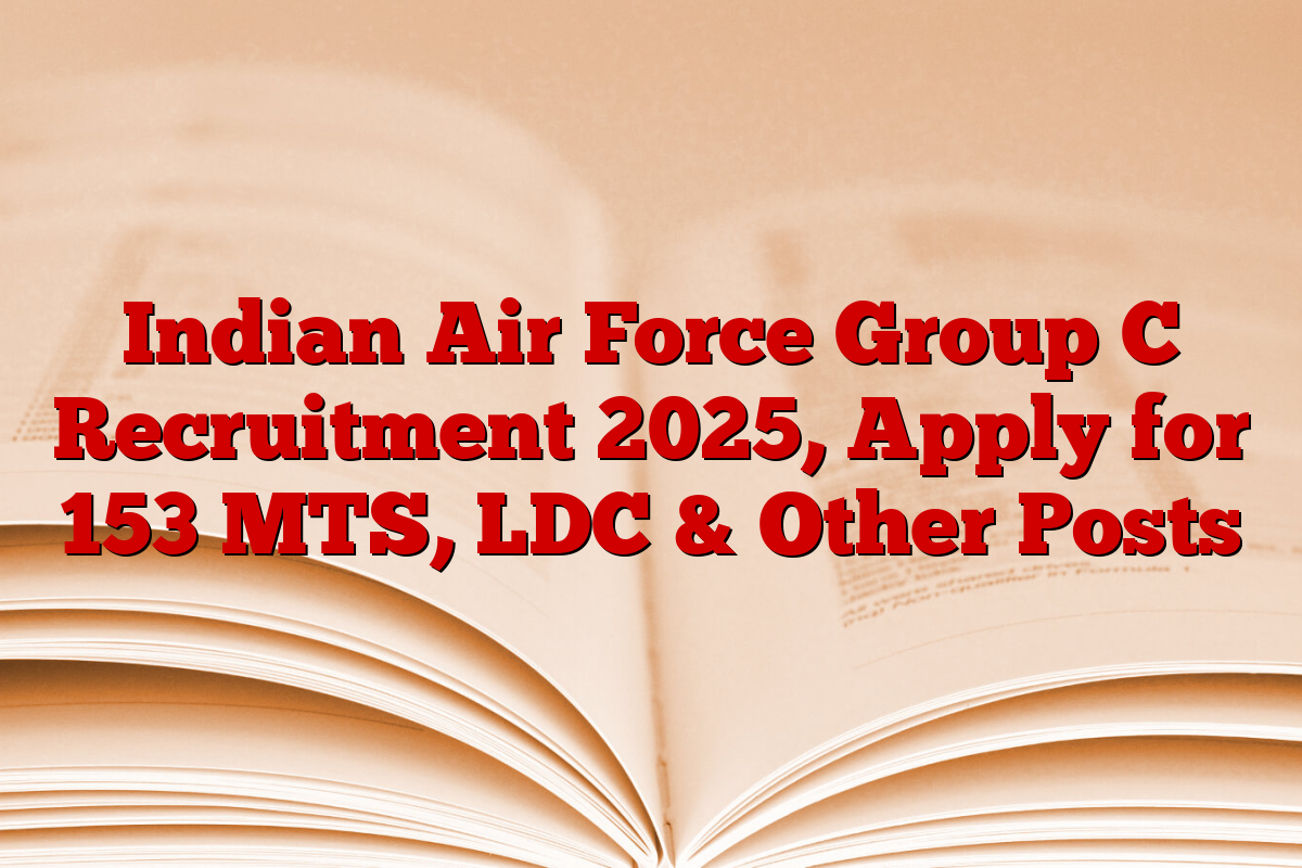 Indian Air Force Group C Recruitment 2025, Apply for 153 MTS, LDC & Other Posts