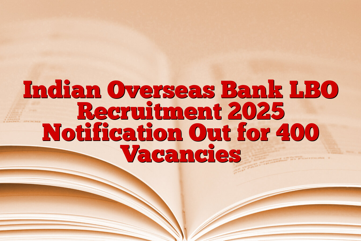 Indian Overseas Bank LBO Recruitment 2025 Notification Out for 400 Vacancies Indian Overseas Bank LBO Recruitment 2025 Notification Out for 400 Vacancies