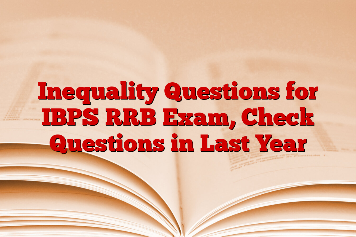 Inequality Questions for IBPS RRB Exam, Check Questions in Last Year