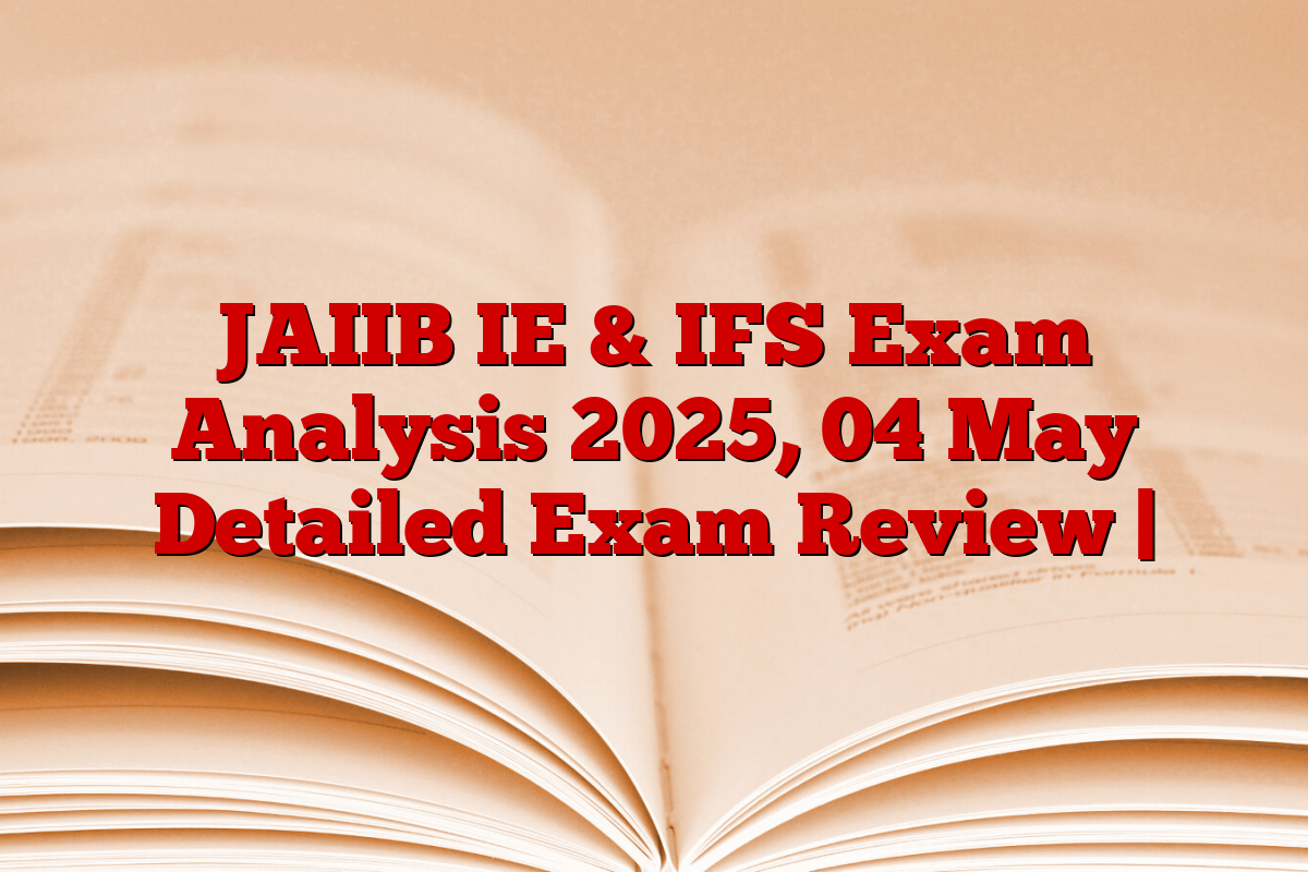 JAIIB IE & IFS Exam Analysis 2025, 04 May Detailed Exam Review | JAIIB IE & IFS Exam Analysis 2025, 04 May Detailed Exam Review |
