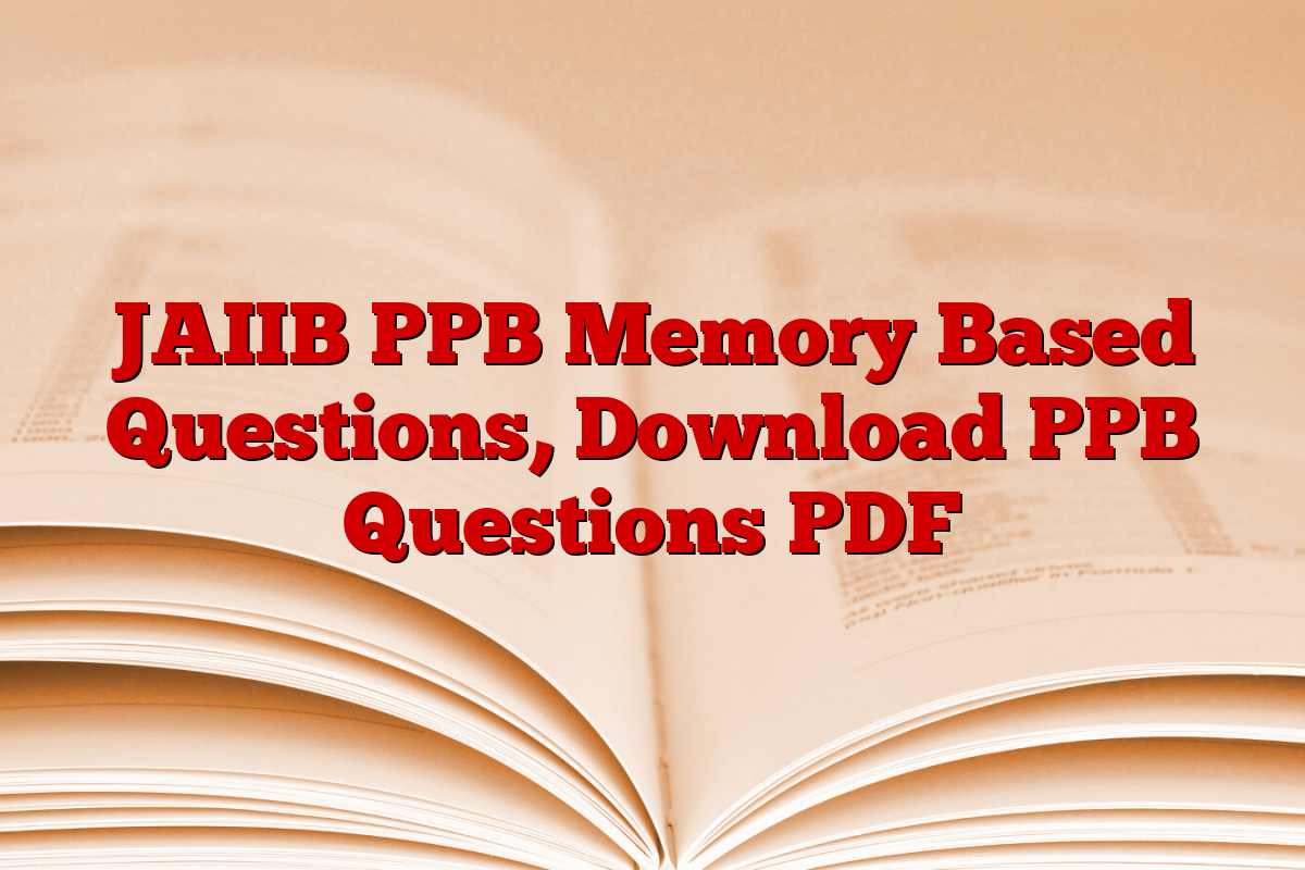 JAIIB PPB Memory Based Questions, Download PPB Questions PDF JAIIB PPB Memory Based Questions, Download PPB Questions PDF