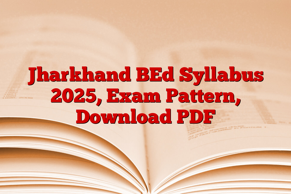 Jharkhand BEd Syllabus 2025, Exam Pattern, Download PDF