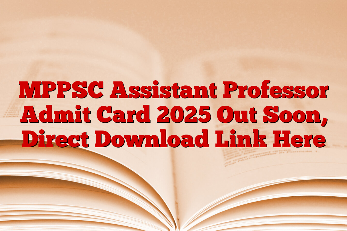 MPPSC Assistant Professor Admit Card 2025 Out Soon, Direct Download Link Here