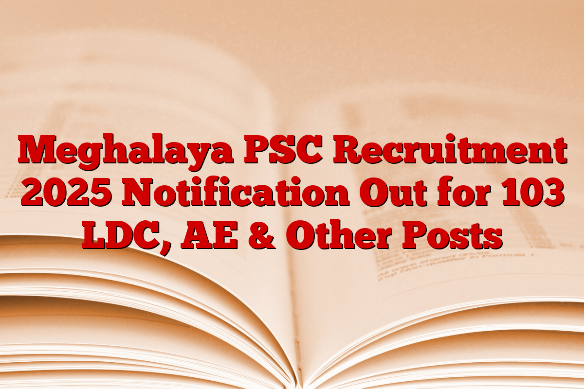 Meghalaya PSC Recruitment 2025 Notification Out for 103 LDC, AE & Other Posts Meghalaya PSC Recruitment 2025 Notification Out for 103 LDC, AE & Other Posts