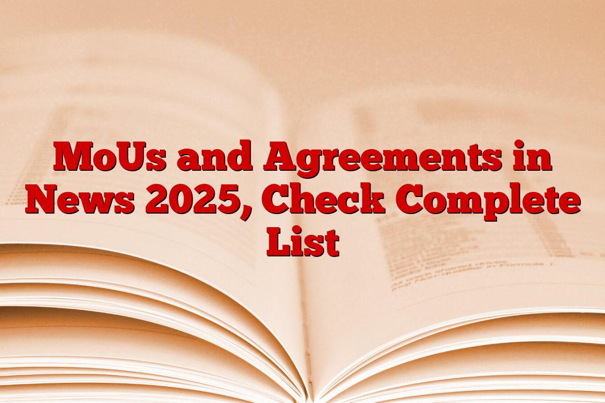 MoUs and Agreements in News 2025, Check Complete List