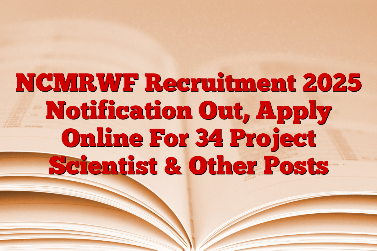 NCMRWF Recruitment 2025 Notification Out, Apply Online For 34 Project Scientist & Other Posts