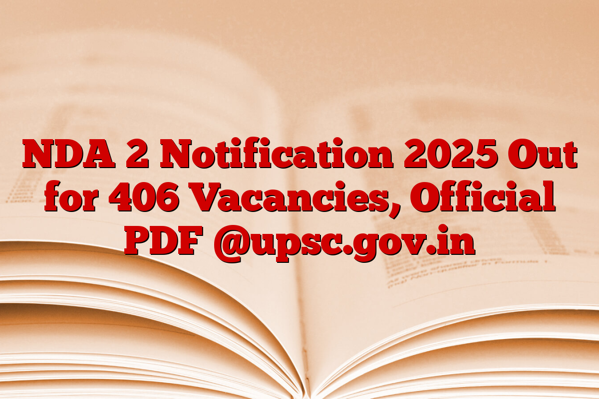 NDA 2 Notification 2025 Out for 406 Vacancies, Official PDF @upsc.gov.in
