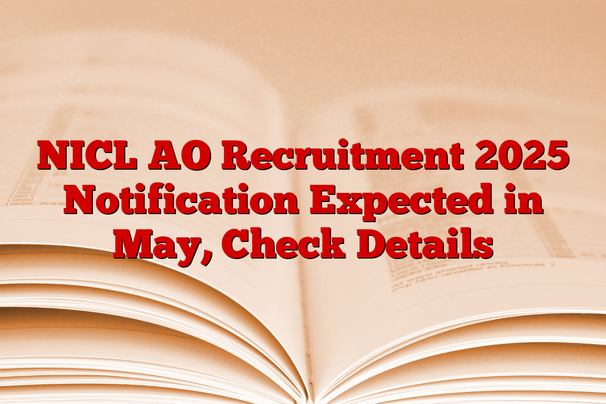 NICL AO Recruitment 2025 Notification Expected in May, Check Details