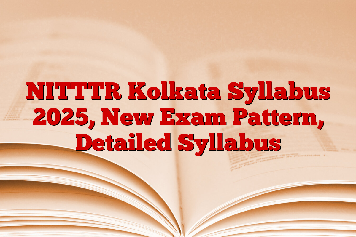 NITTTR Kolkata Syllabus 2025, New Exam Pattern, Detailed Syllabus