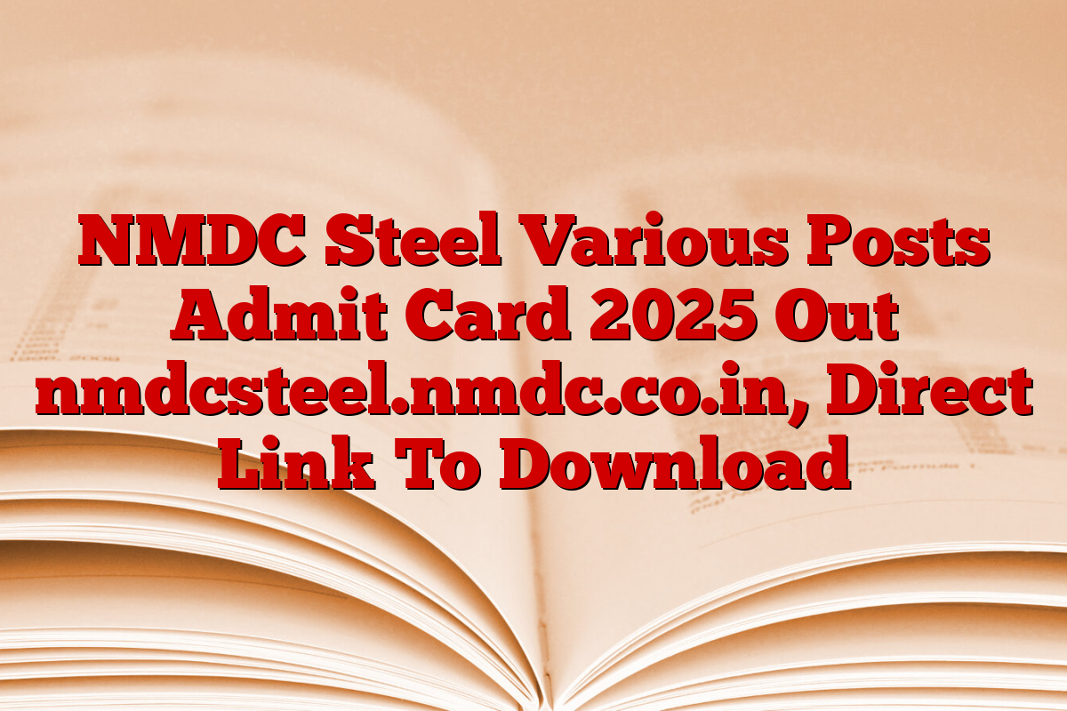 NMDC Steel Various Posts Admit Card 2025 Out nmdcsteel.nmdc.co.in, Direct Link To Download