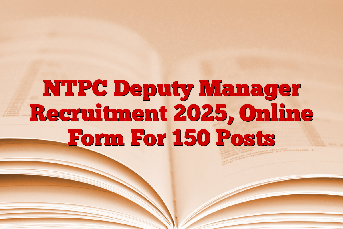NTPC Deputy Manager Recruitment 2025, Online Form For 150 Posts