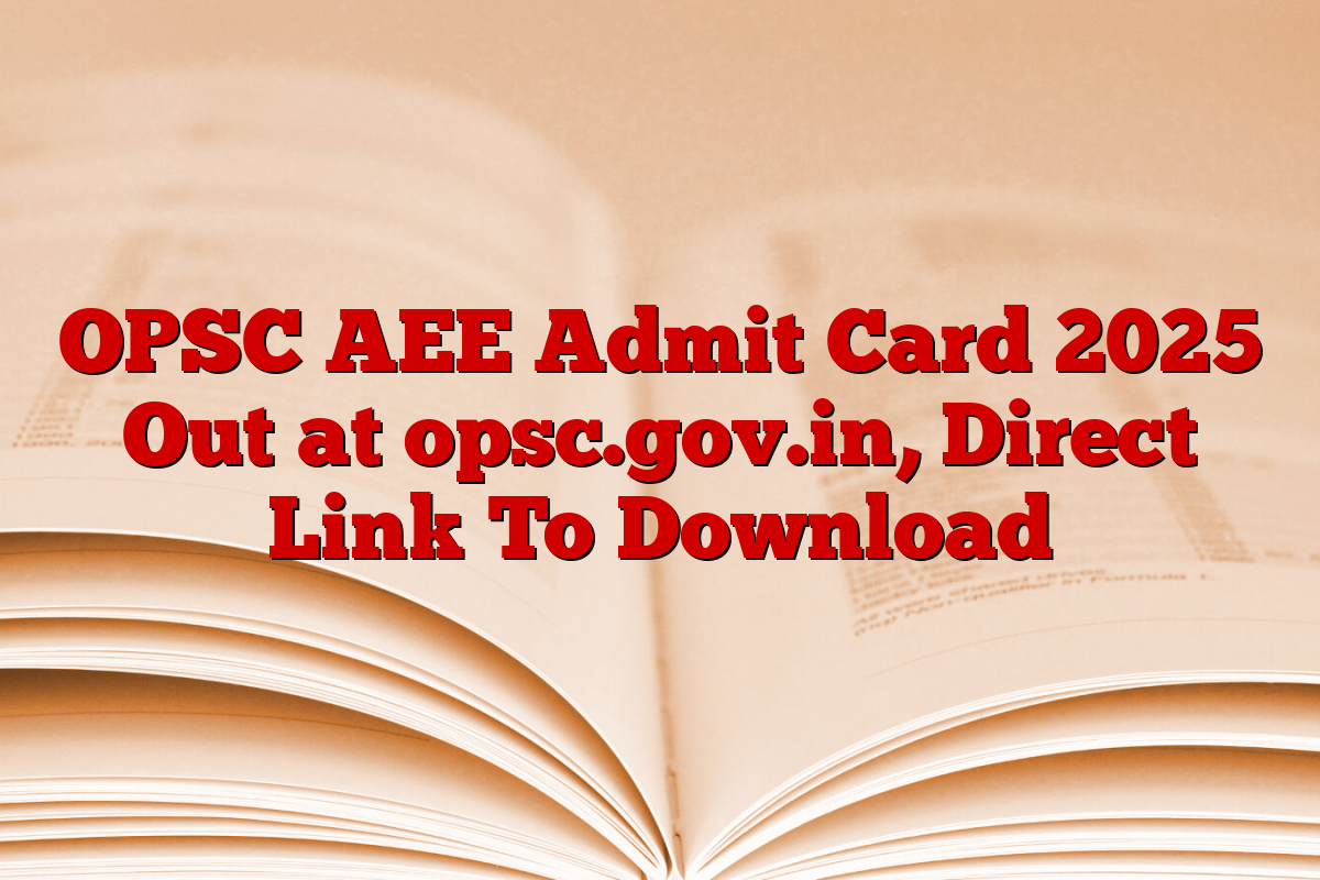 OPSC AEE Admit Card 2025 Out at opsc.gov.in, Direct Link To Download OPSC AEE Admit Card 2025 Out at opsc.gov.in, Direct Link To Download