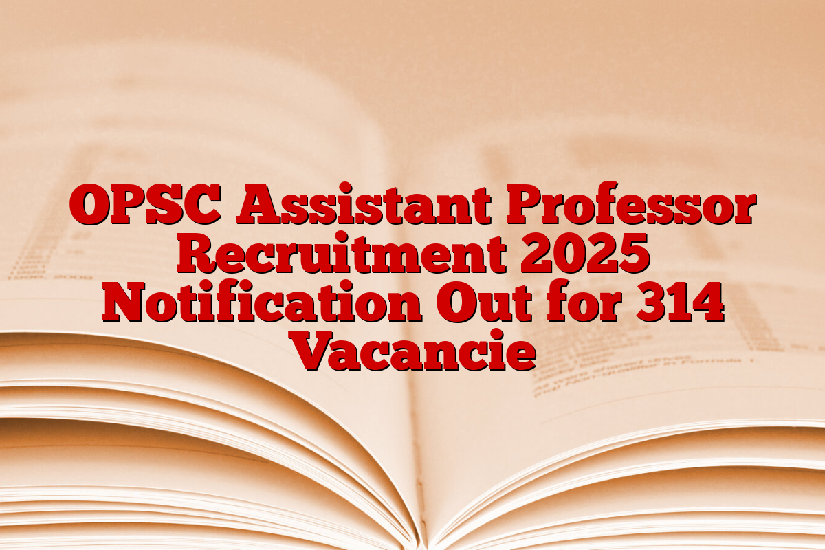 OPSC Assistant Professor Recruitment 2025 Notification Out for 314 Vacancie