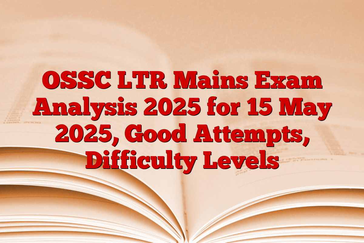 OSSC LTR Mains Exam Analysis 2025 for 15 May 2025, Good Attempts, Difficulty Levels
