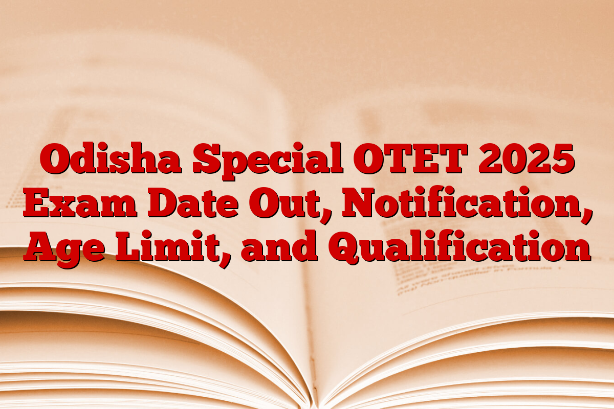 Odisha Special OTET 2025 Exam Date Out, Notification, Age Limit, and Qualification