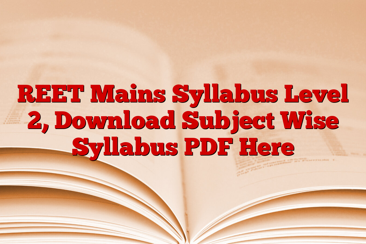 REET Mains Syllabus Level 2, Download Subject Wise Syllabus PDF Here