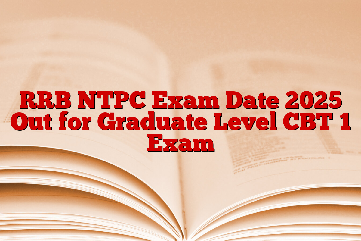 RRB NTPC Exam Date 2025 Out for Graduate Level CBT 1 Exam