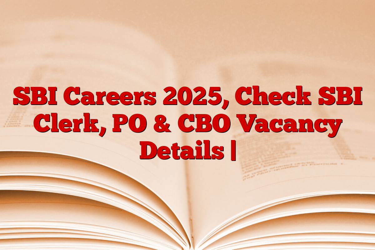 SBI Careers 2025, Check SBI Clerk, PO & CBO Vacancy Details | SBI Careers 2025, Check SBI Clerk, PO & CBO Vacancy Details |