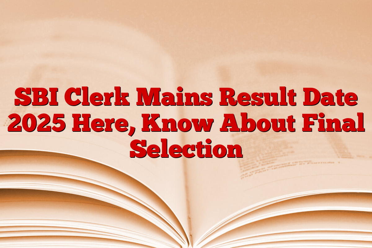 SBI Clerk Mains Result Date 2025 Here, Know About Final Selection