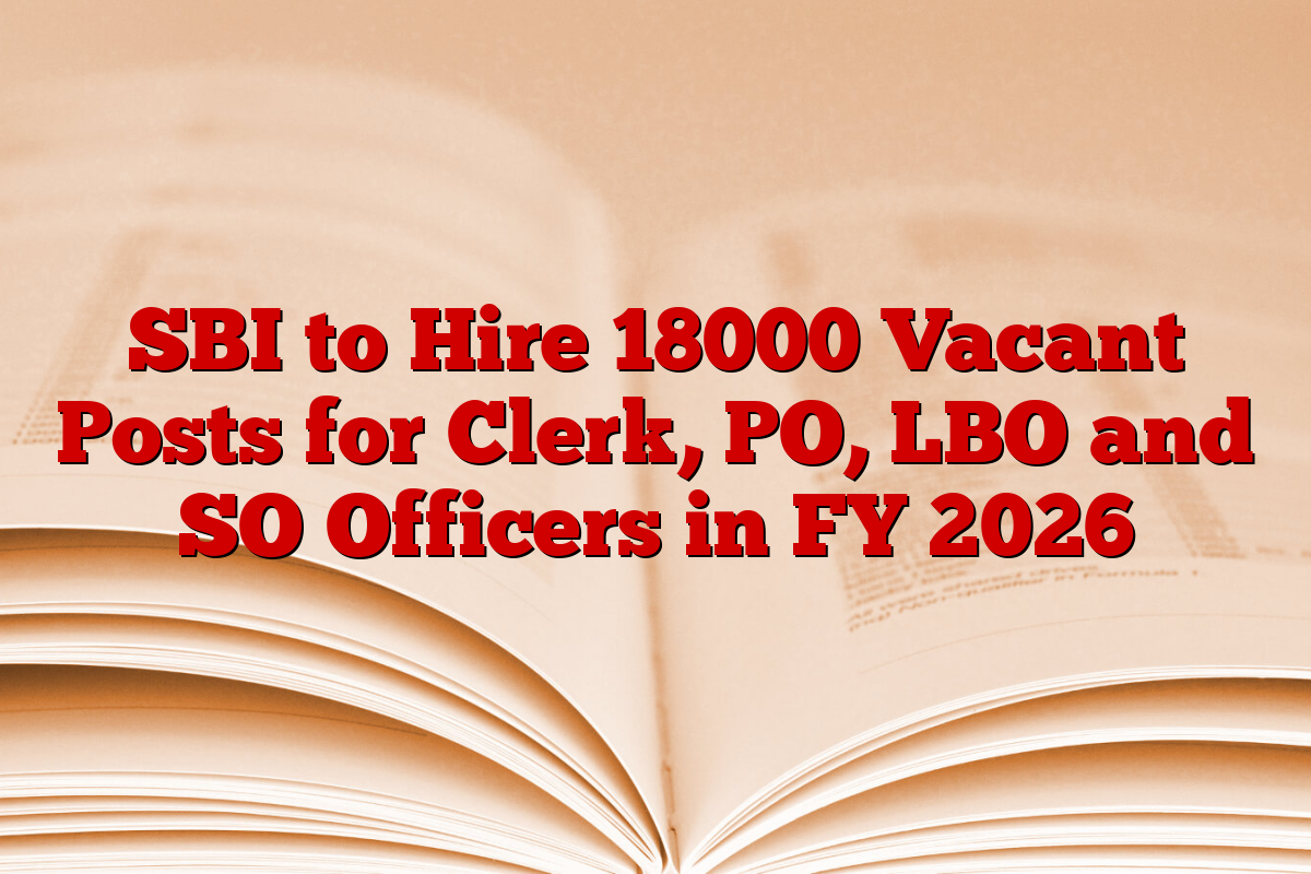 SBI to Hire 18000 Vacant Posts for Clerk, PO, LBO and SO Officers in FY 2026 SBI to Hire 18000 Vacant Posts for Clerk, PO, LBO and SO Officers in FY 2026