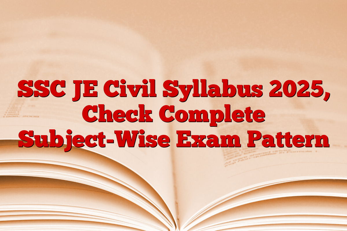 SSC JE Civil Syllabus 2025, Check Complete Subject-Wise Exam Pattern