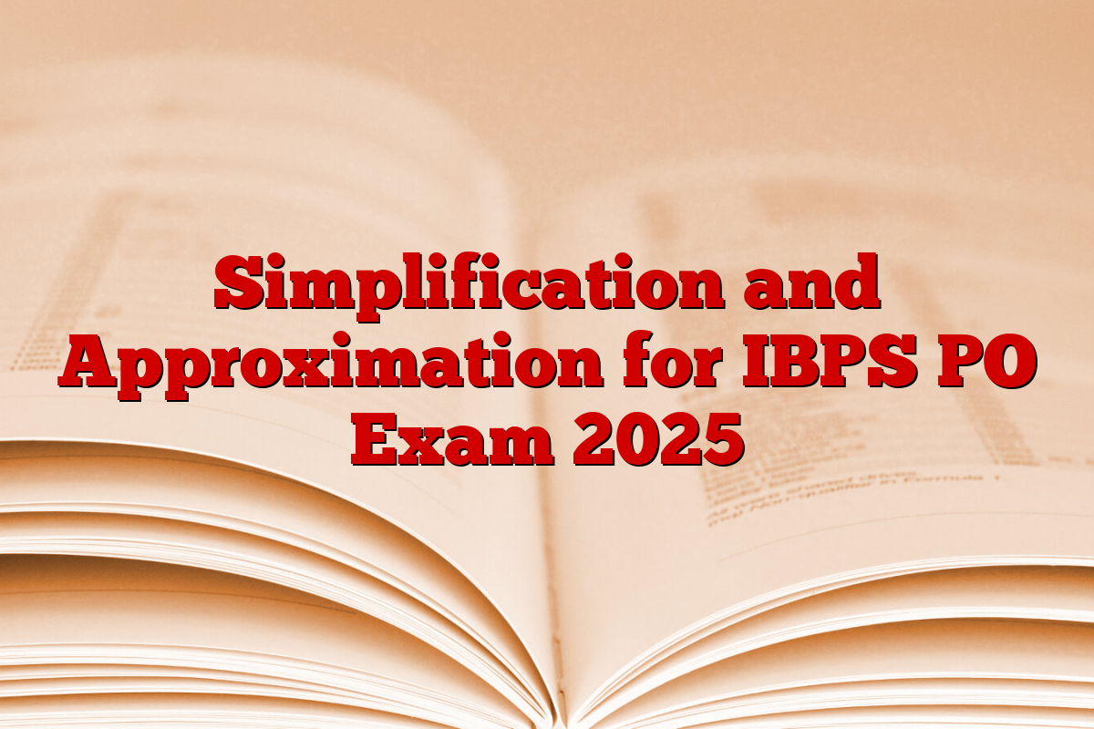 Simplification and Approximation for IBPS PO Exam 2025 Simplification and Approximation for IBPS PO Exam 2025