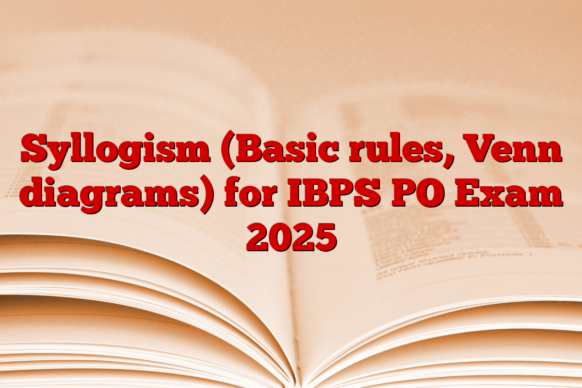 Syllogism (Basic rules, Venn diagrams) for IBPS PO Exam 2025 Syllogism (Basic rules, Venn diagrams) for IBPS PO Exam 2025