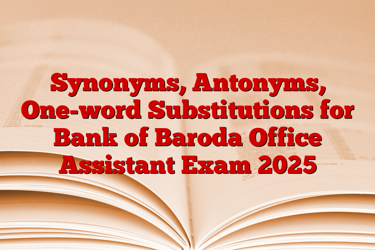 Synonyms, Antonyms, One-word Substitutions for Bank of Baroda Office Assistant Exam 2025