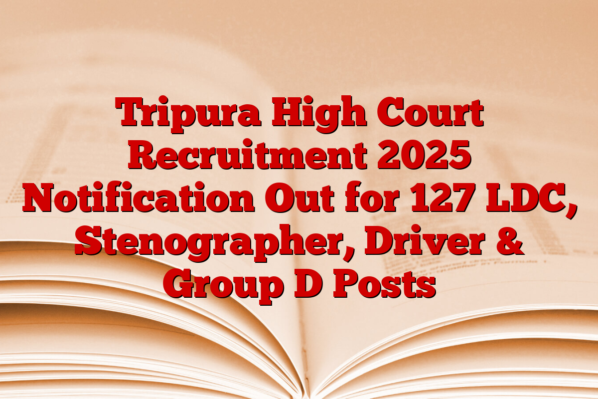 Tripura High Court Recruitment 2025 Notification Out for 127 LDC, Stenographer, Driver & Group D Posts
