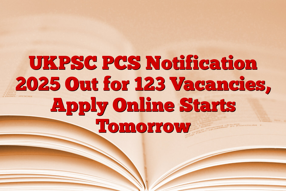 UKPSC PCS Notification 2025 Out for 123 Vacancies, Apply Online Starts Tomorrow UKPSC PCS Notification 2025 Out for 123 Vacancies, Apply Online Starts Tomorrow