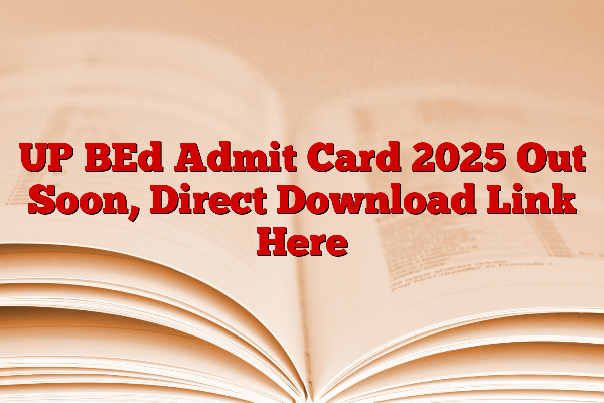 UP BEd Admit Card 2025 Out Soon, Direct Download Link Here