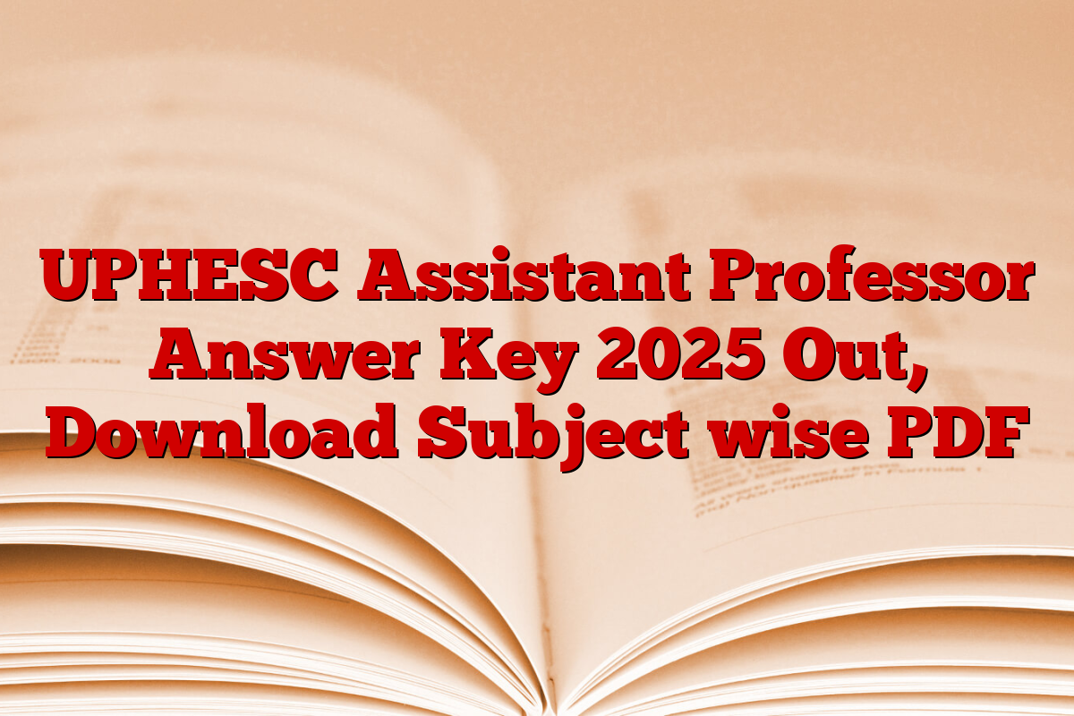 UPHESC Assistant Professor Answer Key 2025 Out, Download Subject wise PDF