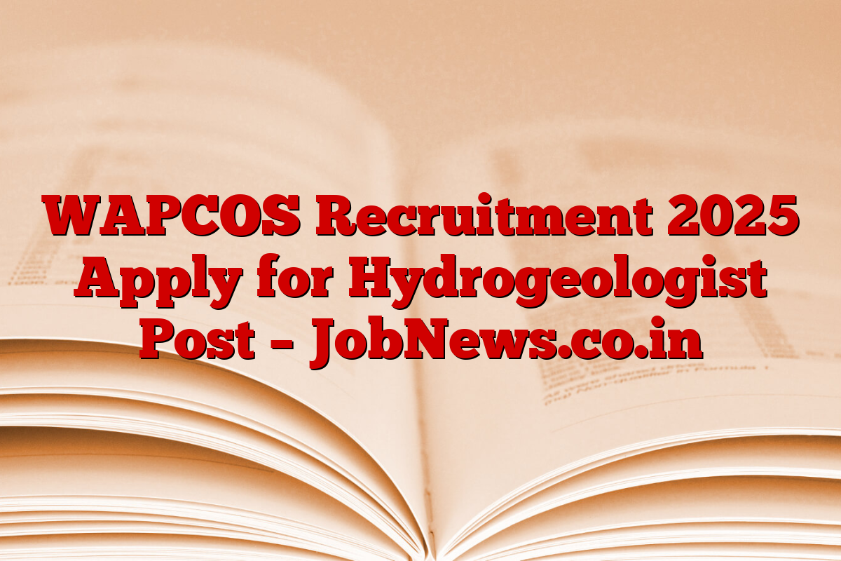 WAPCOS Recruitment 2025 Apply for Hydrogeologist Post – JobNews.co.in
