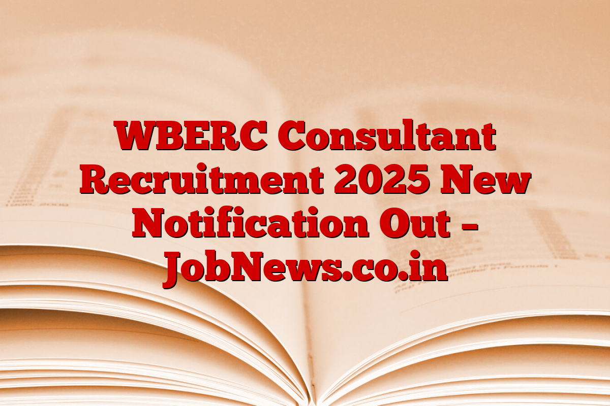 WBERC Consultant Recruitment 2025 New Notification Out – JobNews.co.in