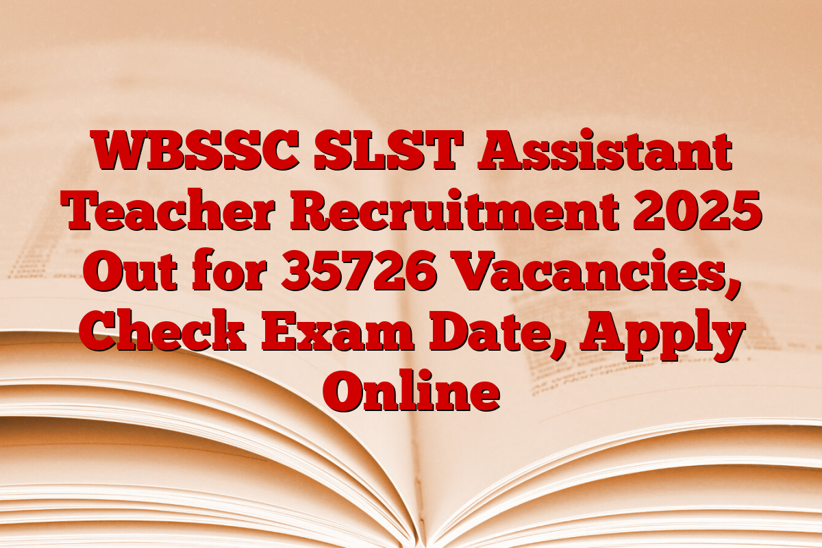 WBSSC SLST Assistant Teacher Recruitment 2025 Out for 35726 Vacancies, Check Exam Date, Apply Online