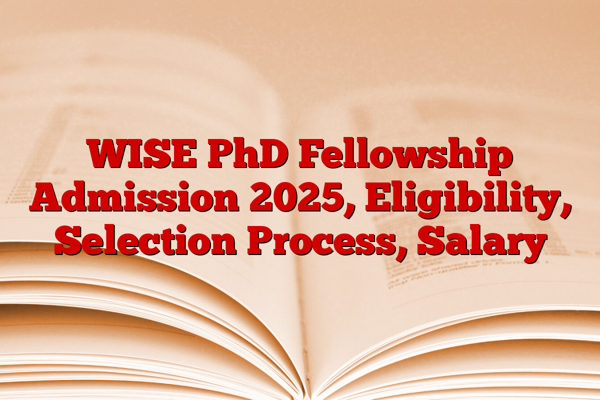 WISE PhD Fellowship Admission 2025, Eligibility, Selection Process, Salary
