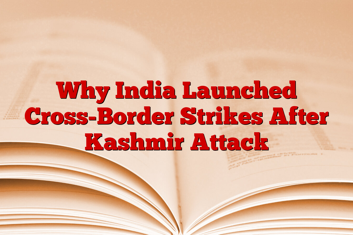 Why India Launched Cross-Border Strikes After Kashmir Attack Why India Launched Cross-Border Strikes After Kashmir Attack