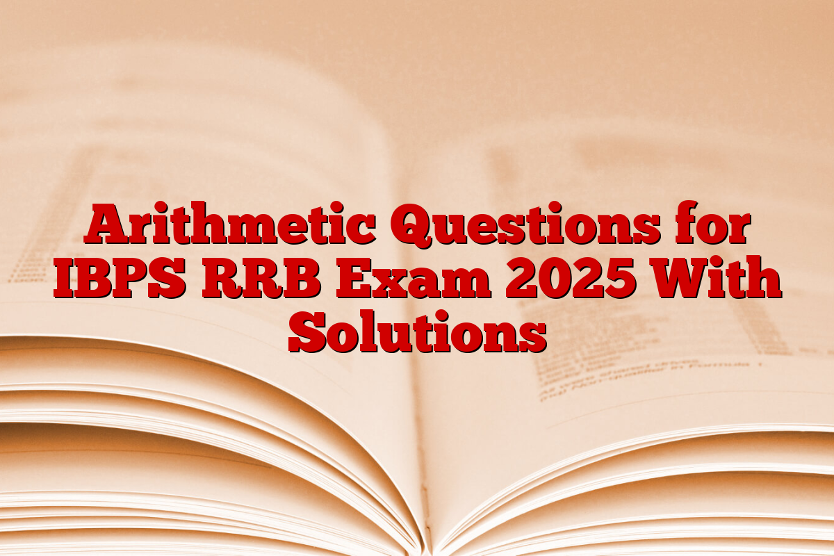 Arithmetic Questions for IBPS RRB Exam 2025 With Solutions